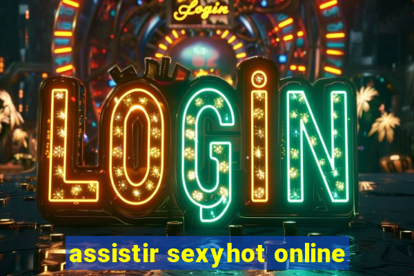 assistir sexyhot online